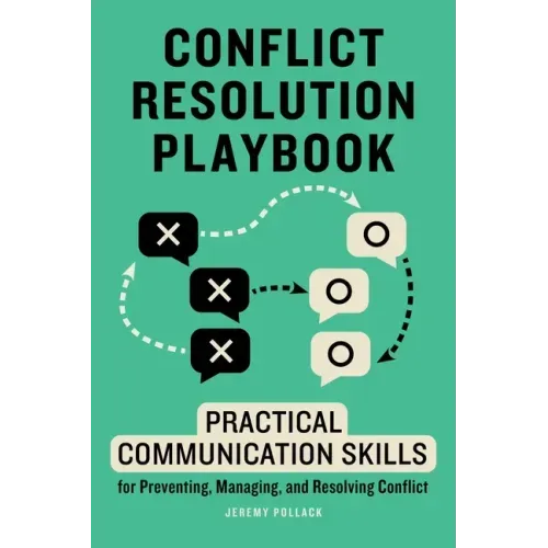 Conflict Resolution Playbook: Practical Communication Skills for Preventing, Managing, and Resolving Conflict