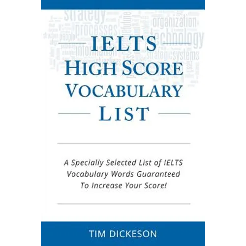 IELTS High Score Vocabulary List: A Specially Selected List of IELTS Vocabulary Words Guaranteed To Increase Your Score!