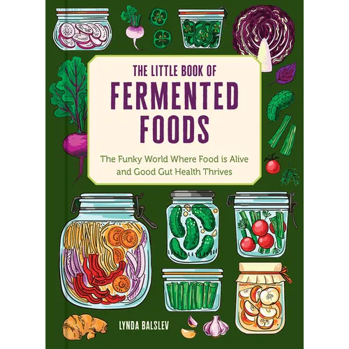 The Little Book of Fermented Foods: The Funky World Where Food Is Alive and Good Gut Health Thrives