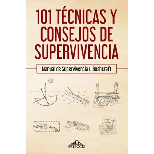 101 técnicas y consejos de supervivencia: Manual de supervivencia y bushcraft