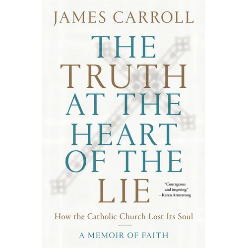 The Truth at the Heart of the Lie: How the Catholic Church Lost Its Soul