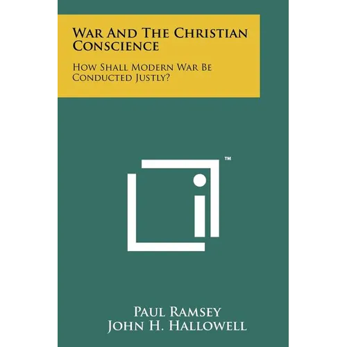 War And The Christian Conscience: How Shall Modern War Be Conducted Justly?