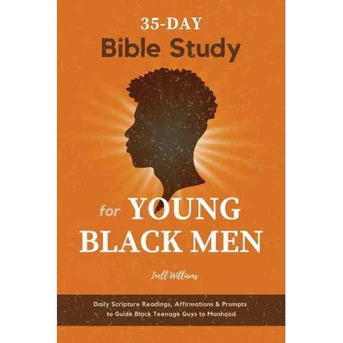 35-Day Bible Study for Young Black Men: Daily Scripture Readings, Affirmations & Prompts to Guide Black Teenage Guys to Manhood