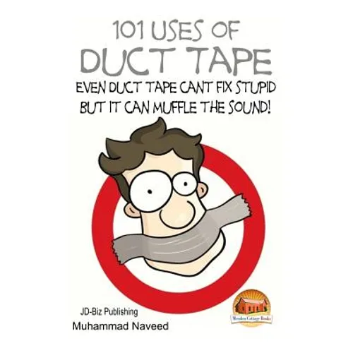 101 Uses of Duct Tape - Even Duct tape can't fix stupid But it can muffle the sound!