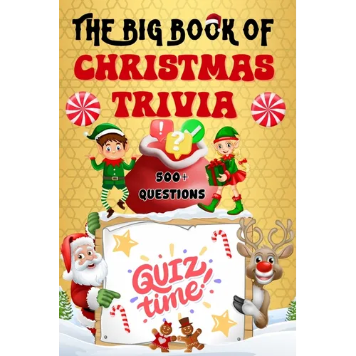 The Big Book of Christmas Trivia: 500+ Questions to Test Your Knowledge About Santa Claus, Holiday Season, Traditions, Fun Facts and More
