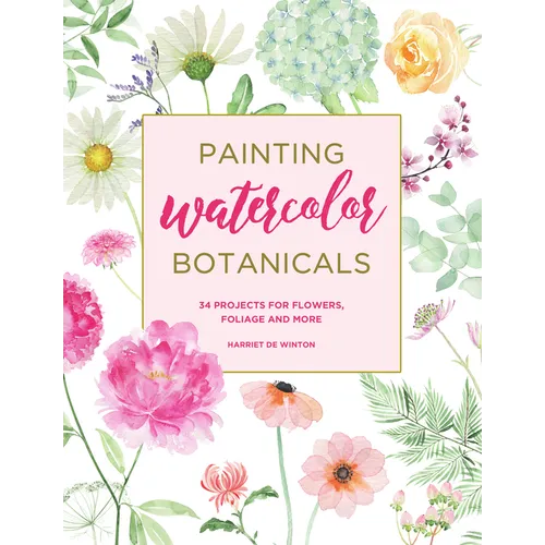 Painting Watercolor Botanicals: 34 Projects for Flowers, Foliage and More