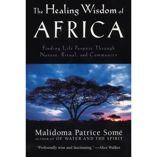 The Healing Wisdom of Africa: Finding Life Purpose Through Nature, Ritual, and Community