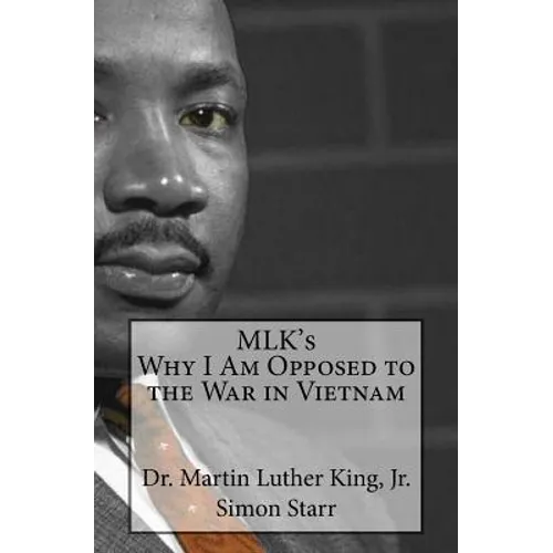 MLK's Why I Am Opposed to the War in Vietnam: Dr. Martin Luther King, Jr.