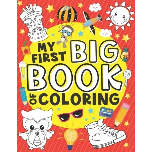 My First Big Book of Coloring: 50 Easy, Large and Simple Illustrations for Toddlers, Early Learning, Preschool, Kindergarten and Kids Ages 1-4 - Paperback