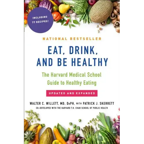 Eat, Drink, and Be Healthy: The Harvard Medical School Guide to Healthy Eating