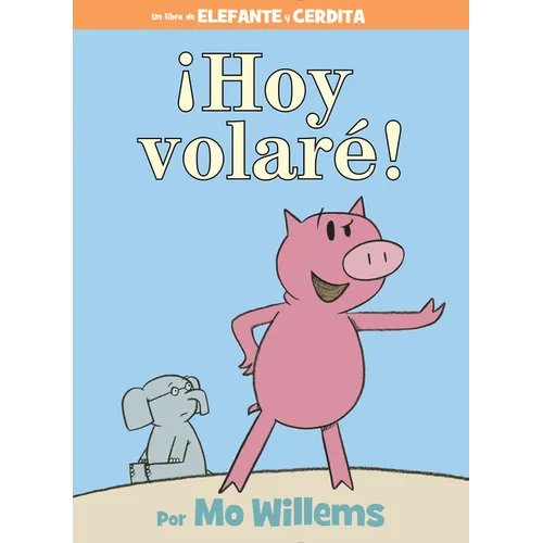¡Hoy Volaré!-An Elephant and Piggie Book, Spanish Edition