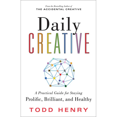 Daily Creative: A Practical Guide for Staying Prolific, Brilliant, and Healthy
