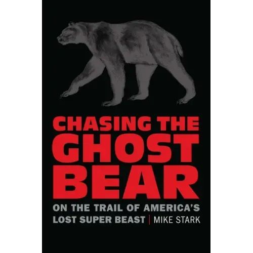 Chasing the Ghost Bear: On the Trail of America's Lost Super Beast
