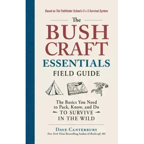 The Bushcraft Essentials Field Guide: The Basics You Need to Pack, Know, and Do to Survive in the Wild