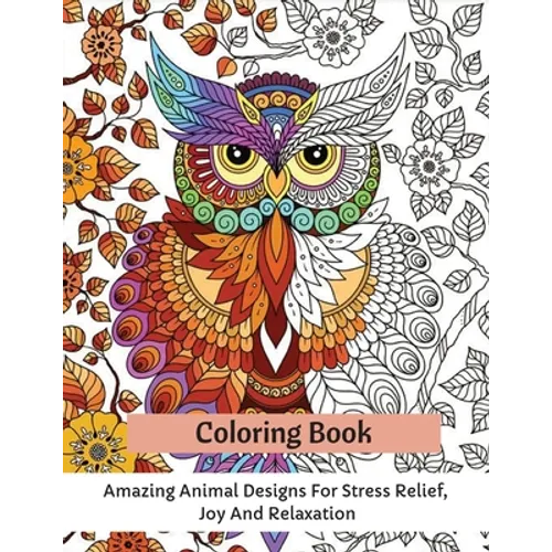 Coloring Book: Amazing Animal Designs For Stress Relief, Joy And Relaxation