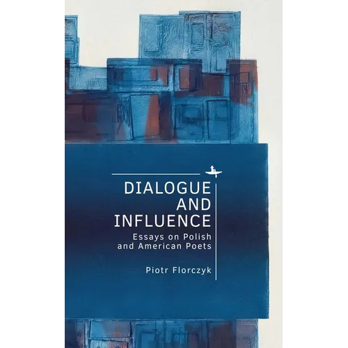 Dialogue and Influence: Essays on Polish and American Poets