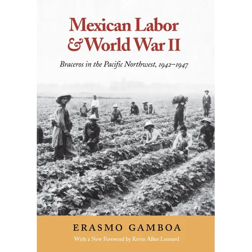 Mexican Labor and World War II: Braceros in the Pacific Northwest, 1942-1947