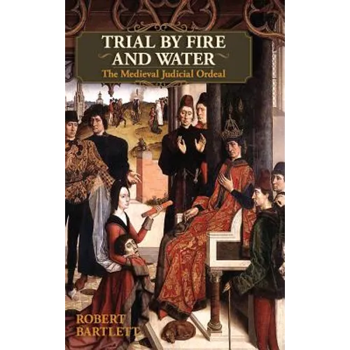 Trial by Fire and Water: The Medieval Judicial Ordeal (Oxford University Press Academic Monograph Reprints)