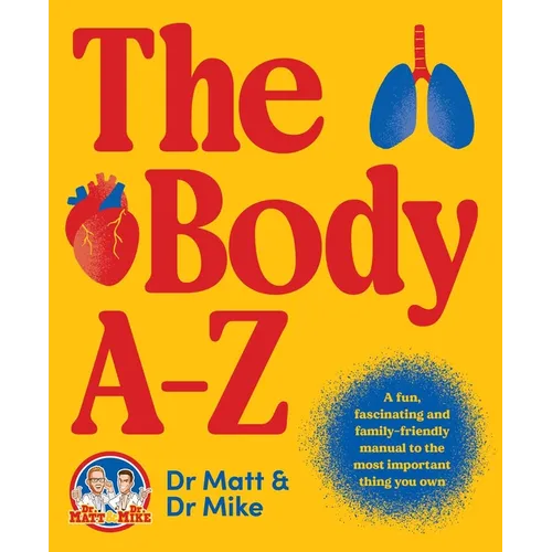 The Body A-Z: A Fun, Fascinating and Family-Friendly Manual for the Most Important Thing You Own