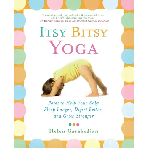 Itsy Bitsy Yoga: Poses to Help Your Baby Sleep Longer, Digest Better, and Grow Stronger
