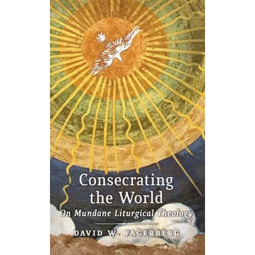 Consecrating the World: On Mundane Liturgical Theology