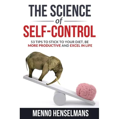 The Science of Self-Control: 53 Tips to stick to your diet, be more productive and excel in life