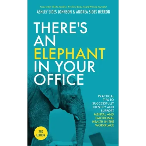 There's an Elephant in Your Office, 2nd Edition: Practical Tips to Successfully Identify and Support Mental and Emotional Health in the Workplace