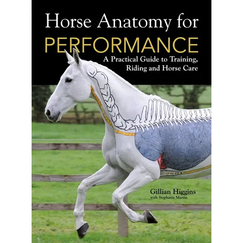 Horse Anatomy for Performance: A Practical Guide to Training, Riding and Horse Care