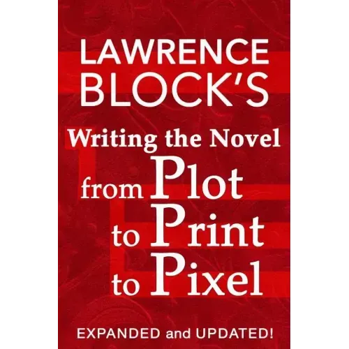 Writing the Novel from Plot to Print to Pixel: Expanded and Updated!