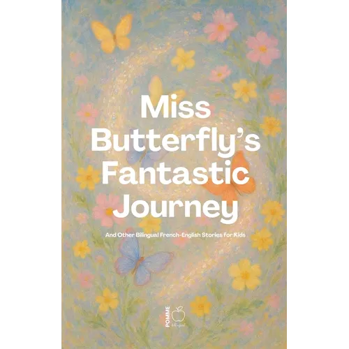 Miss Butterfly's Fantastic Journey And Other Bilingual French-English Stories for Kids