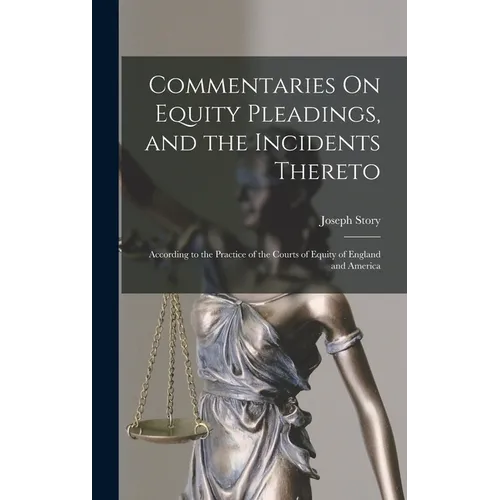 Commentaries On Equity Pleadings, and the Incidents Thereto: According to the Practice of the Courts of Equity of England and America