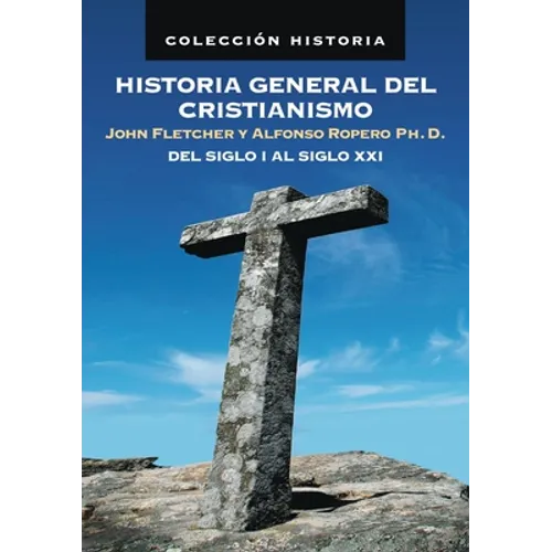 Historia General del Cristianismo: del Siglo I Al Siglo XXI