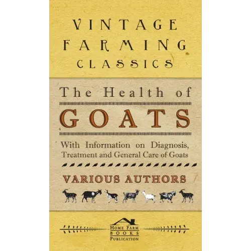 Health of Goats - With Information on Diagnosis, Treatment and General Care of Goats