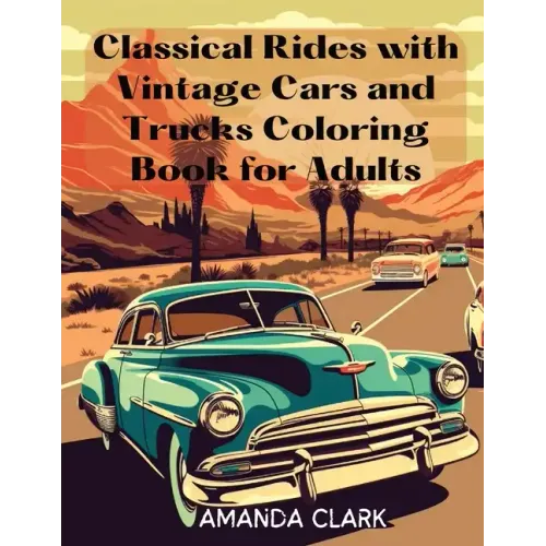 Classical Rides with Vintage Cars and Trucks Coloring Book for Adults: Explore the World of Classic Automobiles Through Relaxing Coloring Pages and Fa