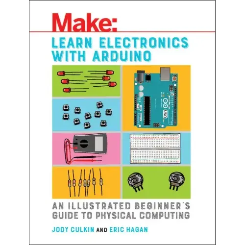 Learn Electronics with Arduino: An Illustrated Beginner's Guide to Physical Computing