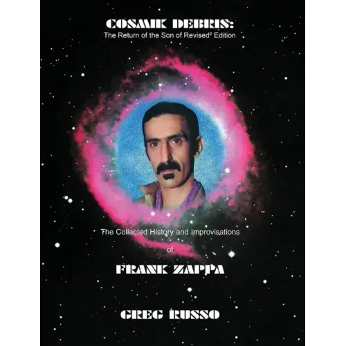 Cosmik Debris: The Collected History & Improvisations of Frank Zappa (8th Edition): The Collect