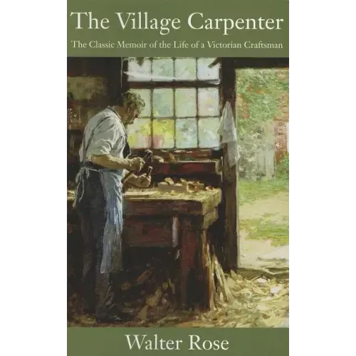 The Village Carpenter: The Classic Memoir of the Life of a Victorian Craftsman