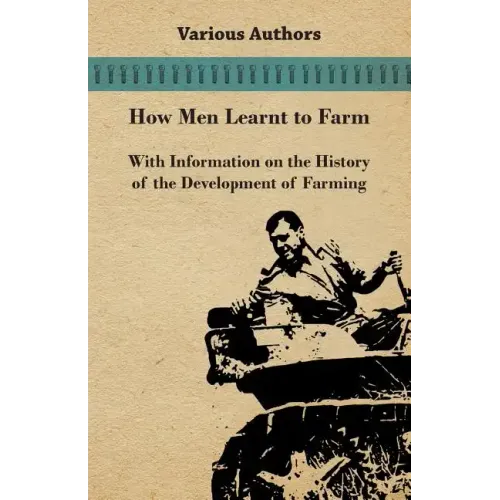 How Men Learnt to Farm - With Information on the History of the Development of Farming