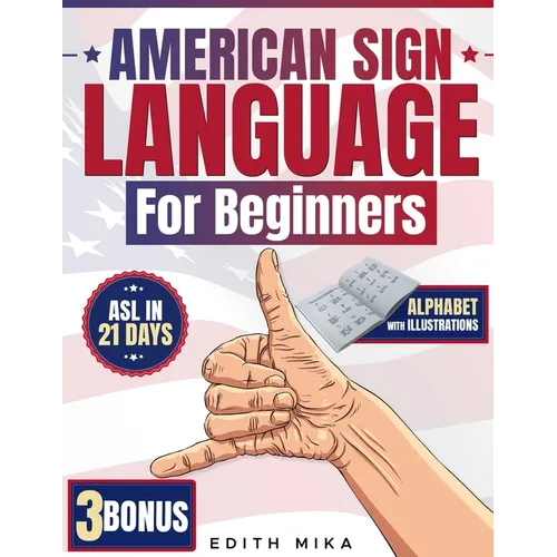 American Sign Language for Beginners: The Ultimate Practical, Illustrated Guide to Master ASL in 21 Days Learn Basic Signs, Alphabet, and Daily Commun
