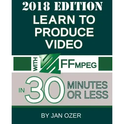 Learn to Produce Video with FFmpeg: In Thirty Minutes or Less (2018 Edition)