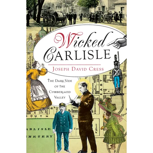 Wicked Carlisle: The Dark Side of the Cumberland Valley