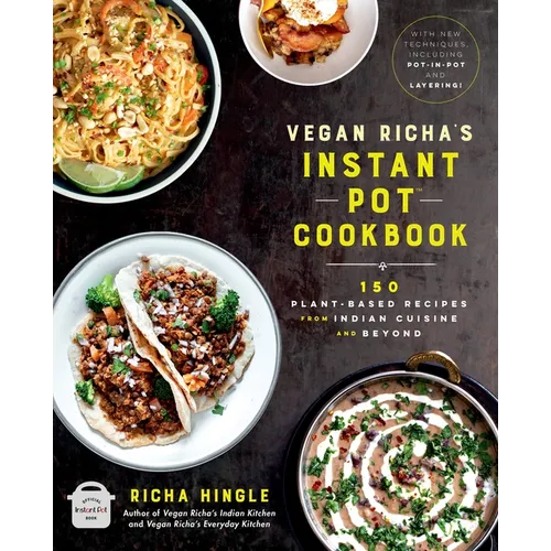 Vegan Richa's Instant Pot(tm) Cookbook: 150 Plant-Based Recipes from Indian Cuisine and Beyond