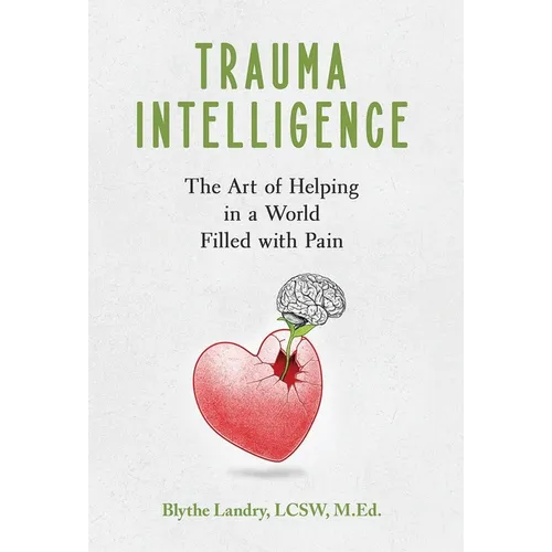 Trauma Intelligence: The Art of Helping in a World Filled with Pain