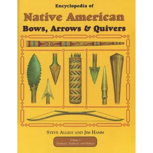Encyclopedia of Native American Bow, Arrows, and Quivers, Volume 1: Northeast, Southeast, and Midwest