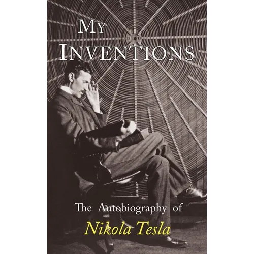 My Inventions: The Autobiography of Nikola Tesla