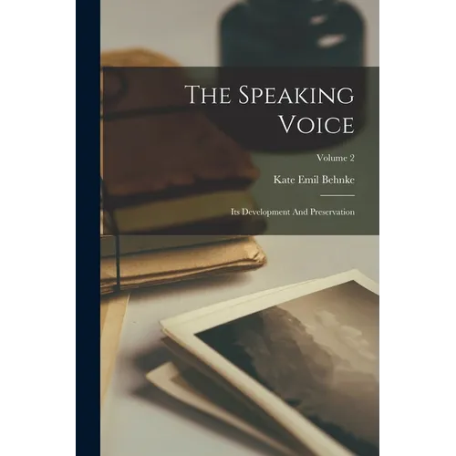 The Speaking Voice: Its Development And Preservation; Volume 2