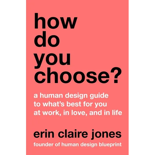 How Do You Choose?: A Human Design Guide to What's Best for You at Work, in Love, and in Life