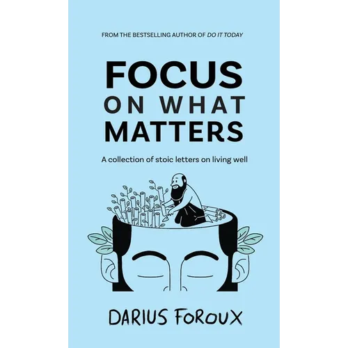 Focus on What Matters: A Collection of Stoic Letters on Living Well