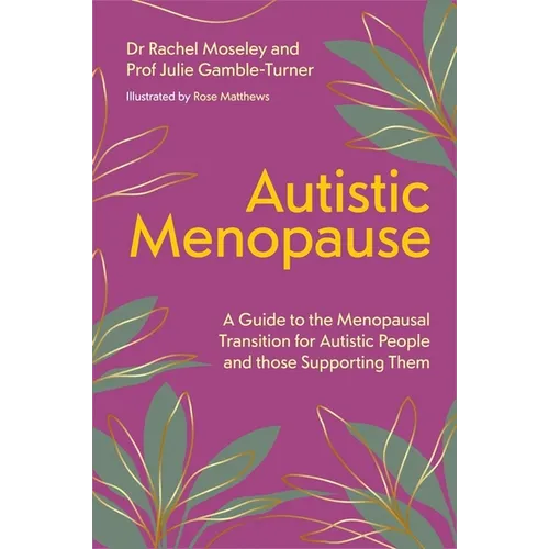 Autistic Menopause: A Guide to the Menopausal Transition for Autistic People and Those Supporting Them