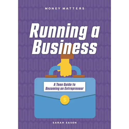 Running a Business: A Teen Guide to Becoming an Entrepreneur
